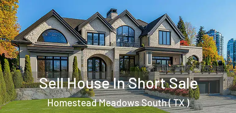  Sell House In Short Sale Homestead Meadows South ( TX )