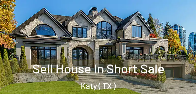  Sell House In Short Sale Katy ( TX )