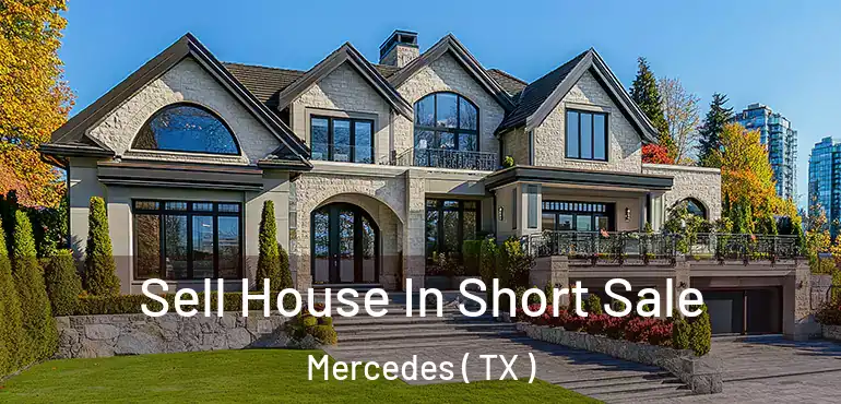  Sell House In Short Sale Mercedes ( TX )