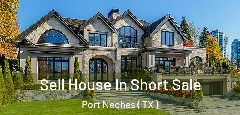  Sell House In Short Sale Port Neches ( TX )