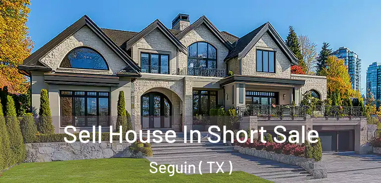  Sell House In Short Sale Seguin ( TX )