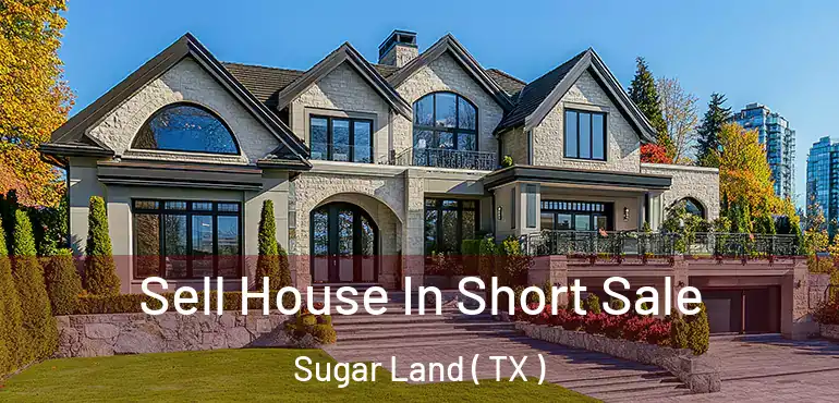  Sell House In Short Sale Sugar Land ( TX )