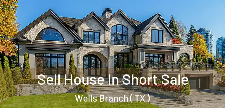  Sell House In Short Sale Wells Branch ( TX )