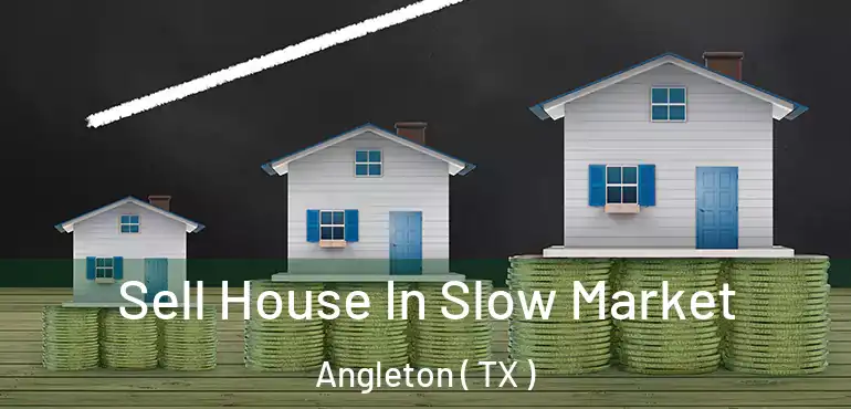 Sell House In Slow Market Angleton ( TX )