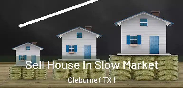  Sell House In Slow Market Cleburne ( TX )