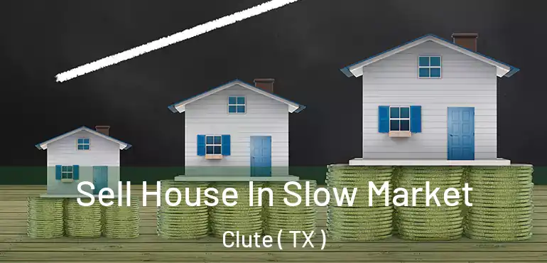  Sell House In Slow Market Clute ( TX )