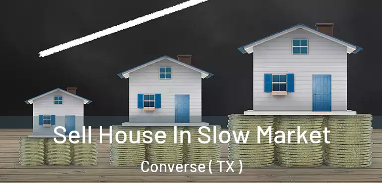  Sell House In Slow Market Converse ( TX )