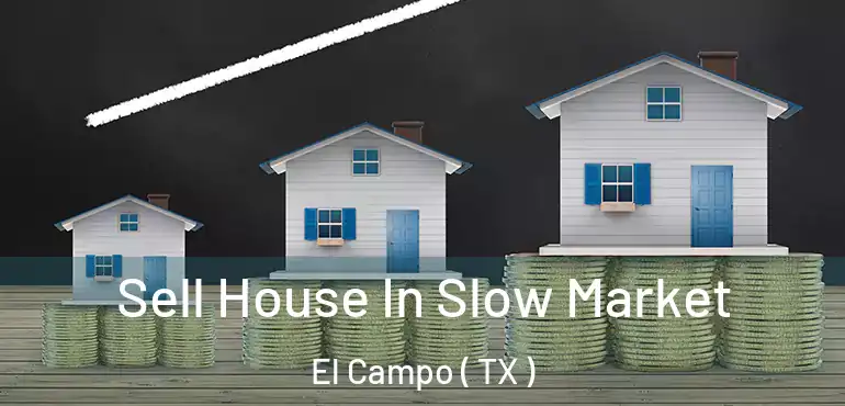  Sell House In Slow Market El Campo ( TX )