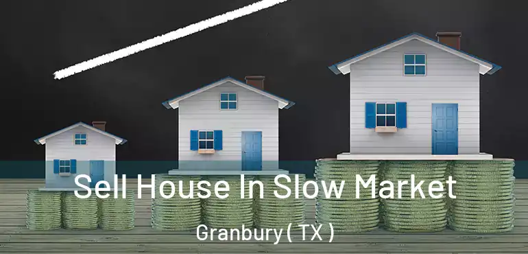  Sell House In Slow Market Granbury ( TX )