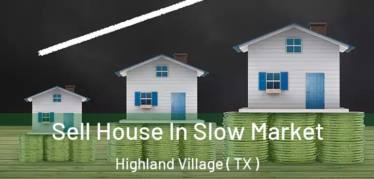  Sell House In Slow Market Highland Village ( TX )