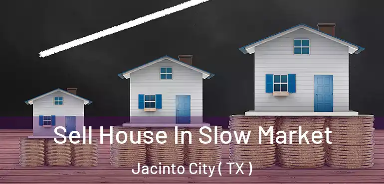  Sell House In Slow Market Jacinto City ( TX )