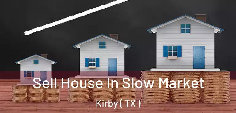  Sell House In Slow Market Kirby ( TX )
