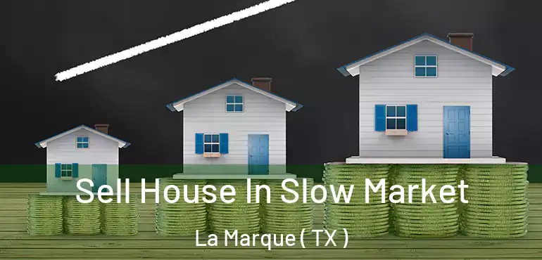  Sell House In Slow Market La Marque ( TX )