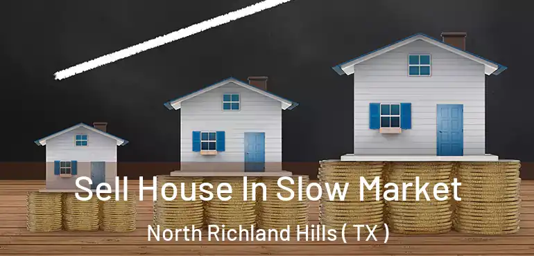 Sell House In Slow Market North Richland Hills ( TX )