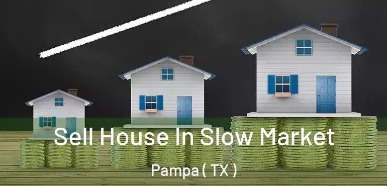  Sell House In Slow Market Pampa ( TX )