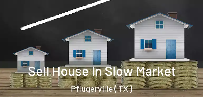  Sell House In Slow Market Pflugerville ( TX )