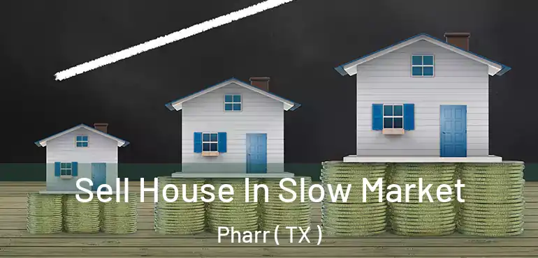  Sell House In Slow Market Pharr ( TX )