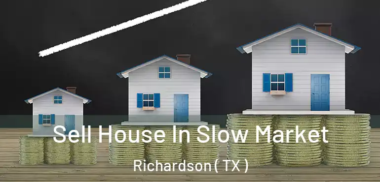  Sell House In Slow Market Richardson ( TX )