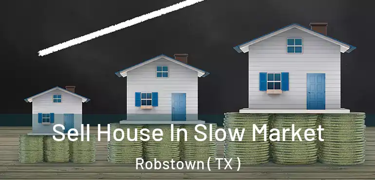  Sell House In Slow Market Robstown ( TX )