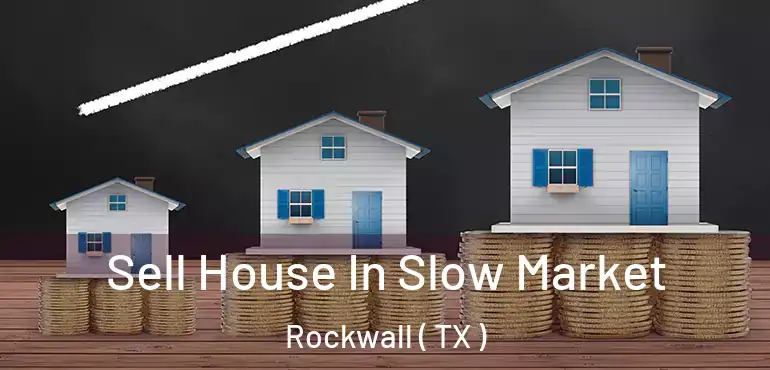  Sell House In Slow Market Rockwall ( TX )