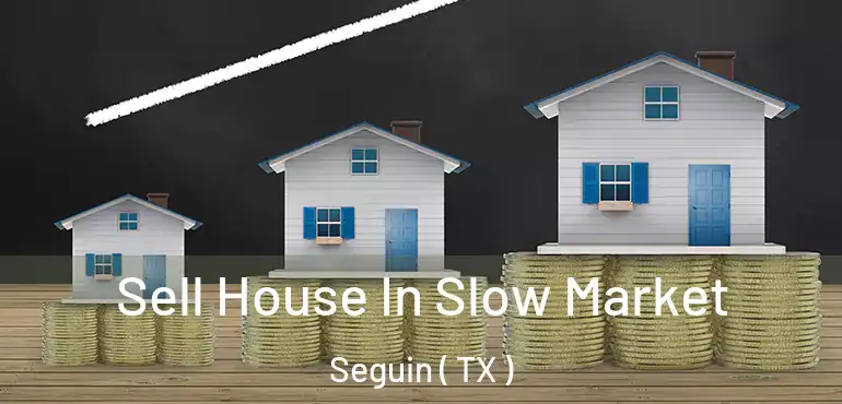  Sell House In Slow Market Seguin ( TX )