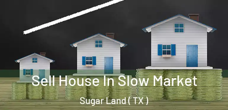  Sell House In Slow Market Sugar Land ( TX )