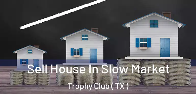  Sell House In Slow Market Trophy Club ( TX )