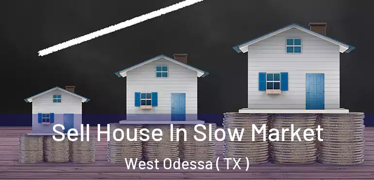  Sell House In Slow Market West Odessa ( TX )