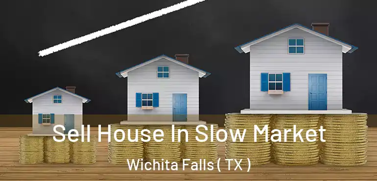  Sell House In Slow Market Wichita Falls ( TX )