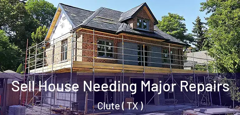  Sell House Needing Major Repairs Clute ( TX )