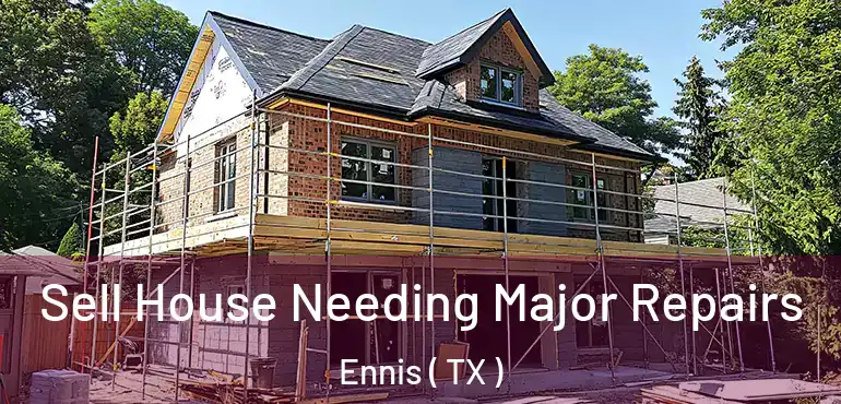  Sell House Needing Major Repairs Ennis ( TX )