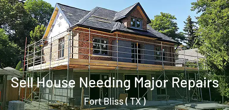  Sell House Needing Major Repairs Fort Bliss ( TX )