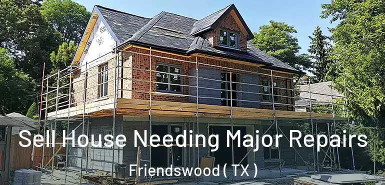  Sell House Needing Major Repairs Friendswood ( TX )