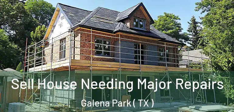  Sell House Needing Major Repairs Galena Park ( TX )