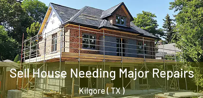  Sell House Needing Major Repairs Kilgore ( TX )