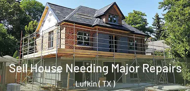  Sell House Needing Major Repairs Lufkin ( TX )