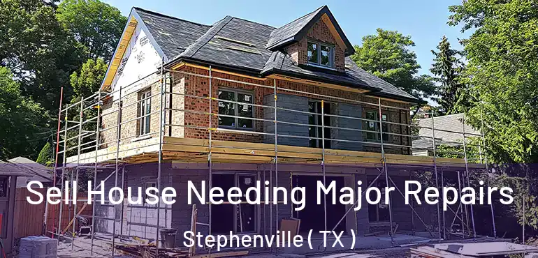  Sell House Needing Major Repairs Stephenville ( TX )