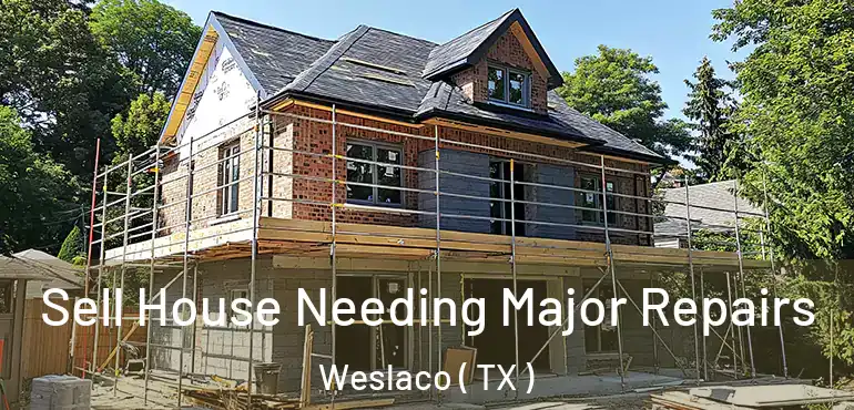  Sell House Needing Major Repairs Weslaco ( TX )