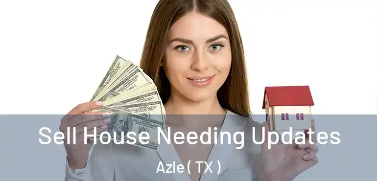  Sell House Needing Updates Azle ( TX )