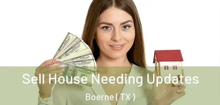  Sell House Needing Updates Boerne ( TX )