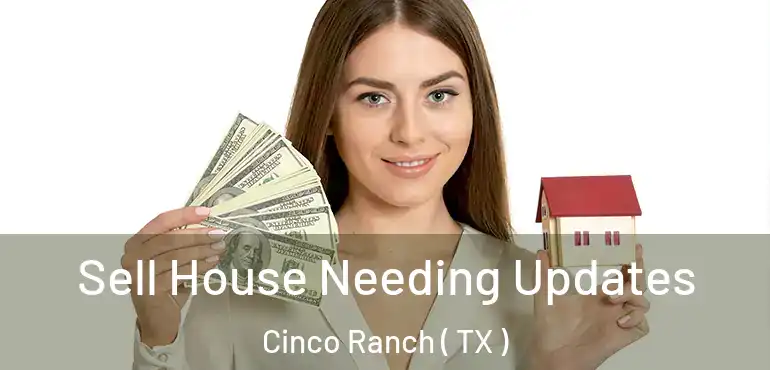  Sell House Needing Updates Cinco Ranch ( TX )