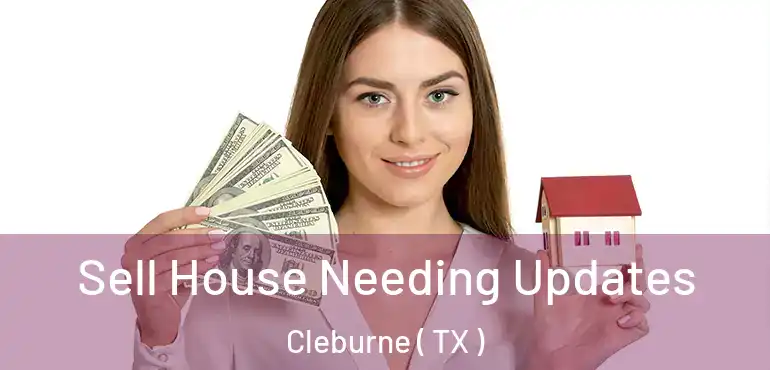  Sell House Needing Updates Cleburne ( TX )