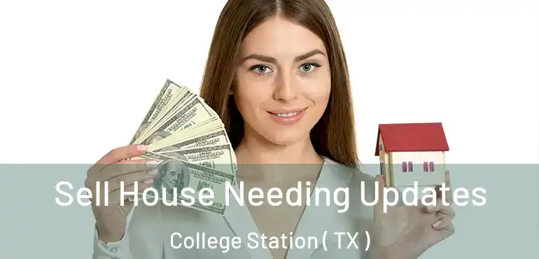  Sell House Needing Updates College Station ( TX )
