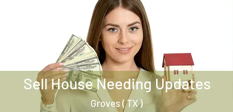  Sell House Needing Updates Groves ( TX )