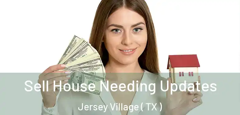  Sell House Needing Updates Jersey Village ( TX )