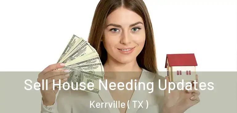  Sell House Needing Updates Kerrville ( TX )