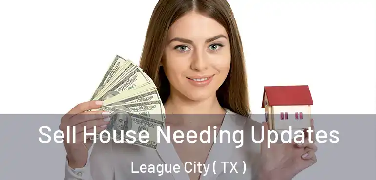  Sell House Needing Updates League City ( TX )