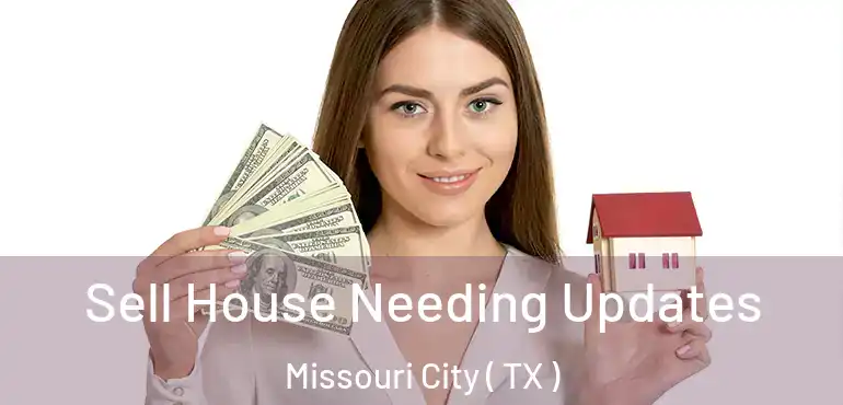  Sell House Needing Updates Missouri City ( TX )