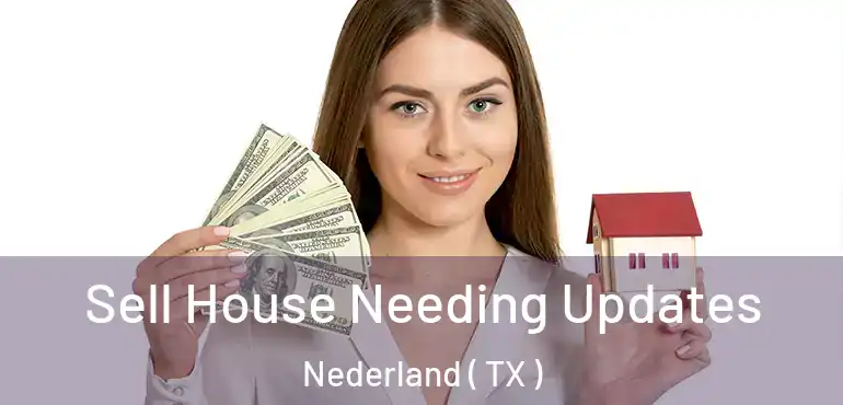  Sell House Needing Updates Nederland ( TX )