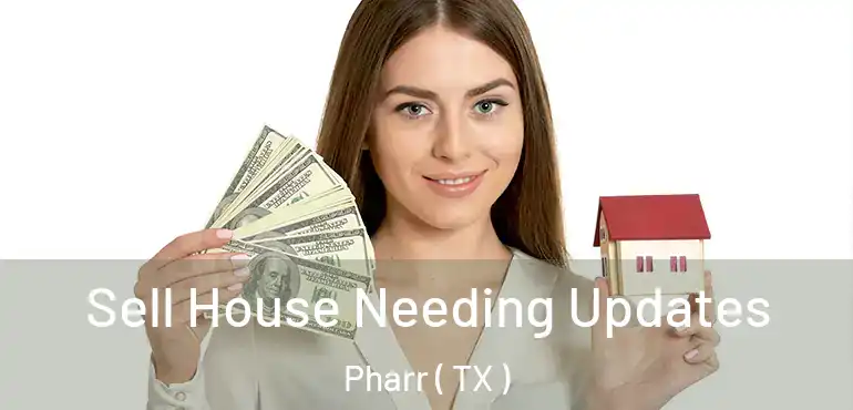  Sell House Needing Updates Pharr ( TX )